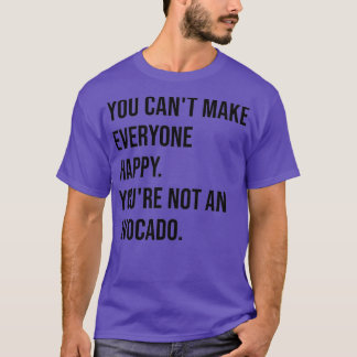You canx27t make everyone happy you are not an avo T-Shirt