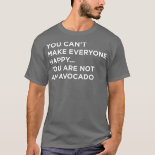 You Canx27t Make Everyone Happy You Are Not An Avo T-Shirt