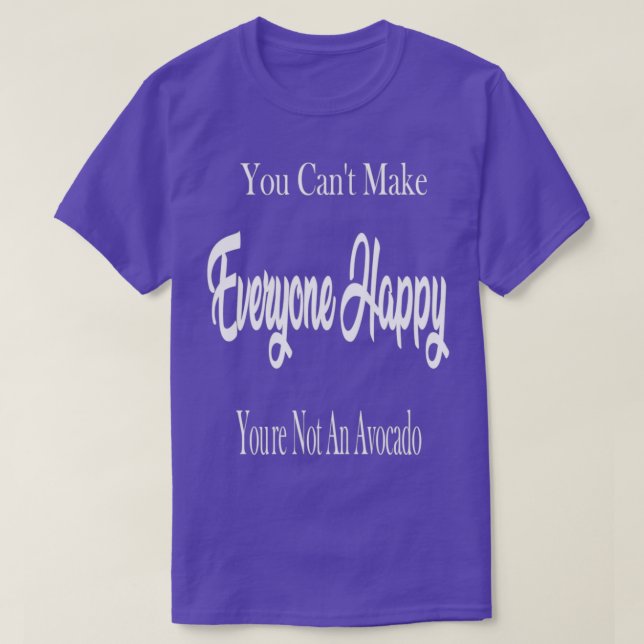 You Canx27t Make Everyone Happy Youx27re Not An Av T-Shirt (Design Front)