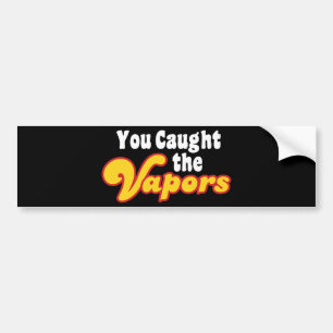 You Caught the Vapours Bumper Sticker