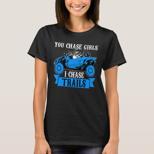 You Chase Girls Chase Trails Funny UTV SxS Side by T-Shirt (Front)
