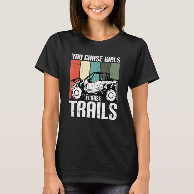 You Chase Girls Chase Trails Funny UTV SxS Side by T-Shirt (Front)
