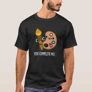 You Complete Me Funny Artist Pun Dark BG T-Shirt