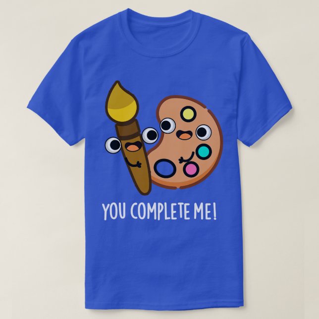 You Complete Me Funny Artist Pun T-Shirt (Design Front)