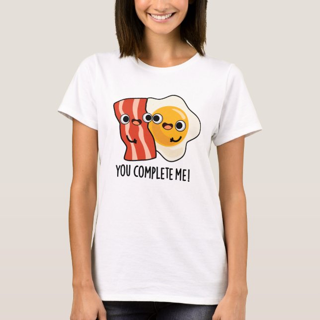 You Complete Me Funny Bacon Egg Pun  T-Shirt (Front)