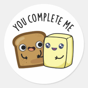 You Complete Me Funny Bread Butter Pun  Classic Round Sticker