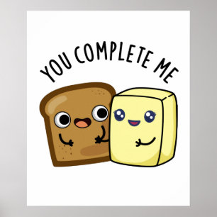 You Complete Me Funny Bread Butter Pun Poster