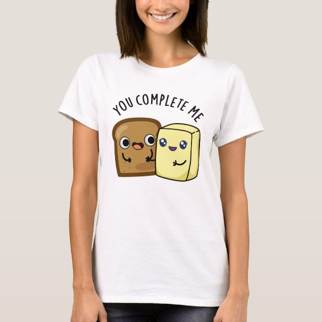 You Complete Me Funny Bread Butter Pun  T-Shirt (Front)