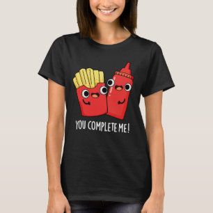 You Complete Me Funny Fries Ketchup Pun Dark BG T-Shirt