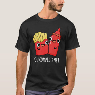 You Complete Me Funny Fries Ketchup Pun Dark BG T-Shirt