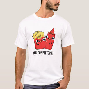 You Complete Me Funny Fries Ketchup Pun  T-Shirt