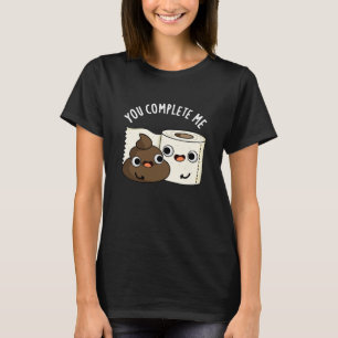 You Complete Me Funny Poop Pun Dark BG T-Shirt
