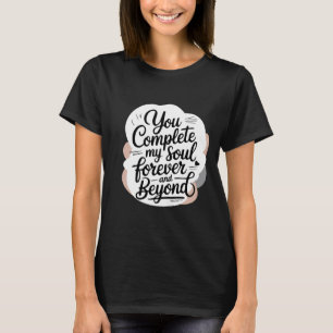 You Complete My Soul – Forever & Beyond Love Quote T-Shirt