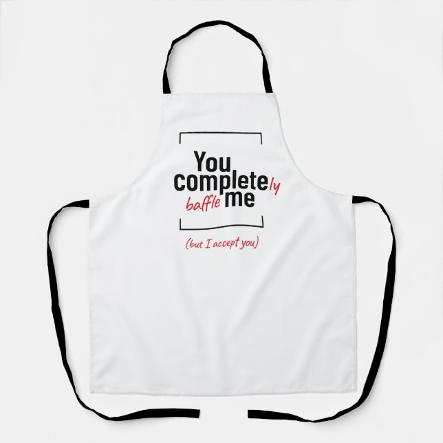 You Completely Baffle Me, joke slogan Apron (Front)