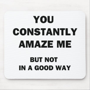 You Constantly Amaze Me Mouse Mat