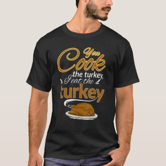 You Cook The Turkey  Halloween Feat The Turkey T-Shirt