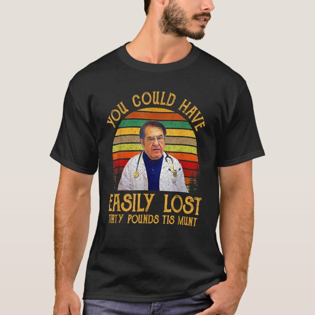 You Could Have Easily Lost Tirty Pounds Tis Munt T-Shirt (Front)