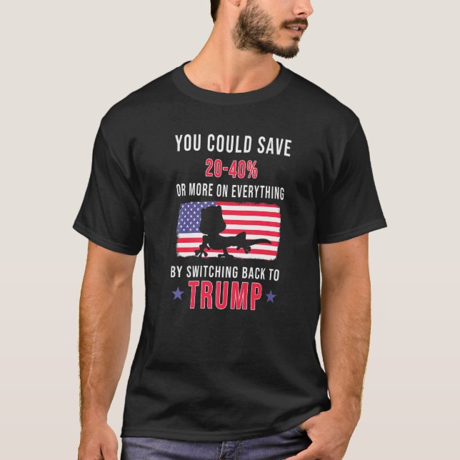 You Could Save 20 40 By Switching Back To Truump   T-Shirt (Front)