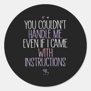 You Couldn't Handle Me Even If I Came With Instruc Classic Round Sticker