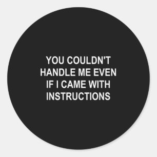 You Couldn't Handle Me Even If I Came With Instruc Classic Round Sticker