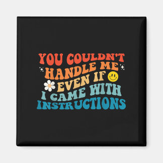 You Couldn't Handle Me Even If I Came With Instruc Magnet