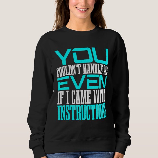 You Couldn't Handle Me Even if I Came With Instruc Sweatshirt (Front)