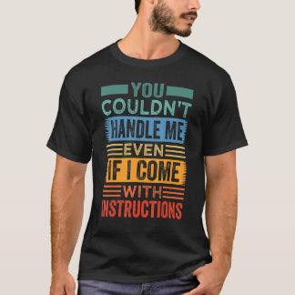You Couldn't Handle Me Even If I Come With Instruc T-Shirt