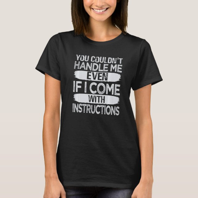You Couldn't Handle Me Even If I Come With Instruc T-Shirt (Front)