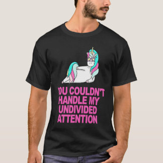 You Couldn't Handle My Undivided Attention T-Shirt