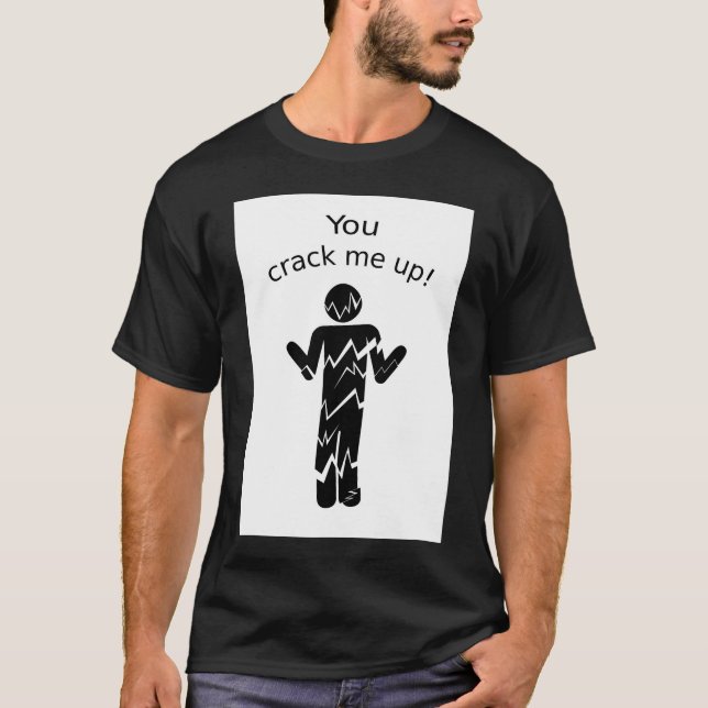 You crack me up! T-Shirt (Front)