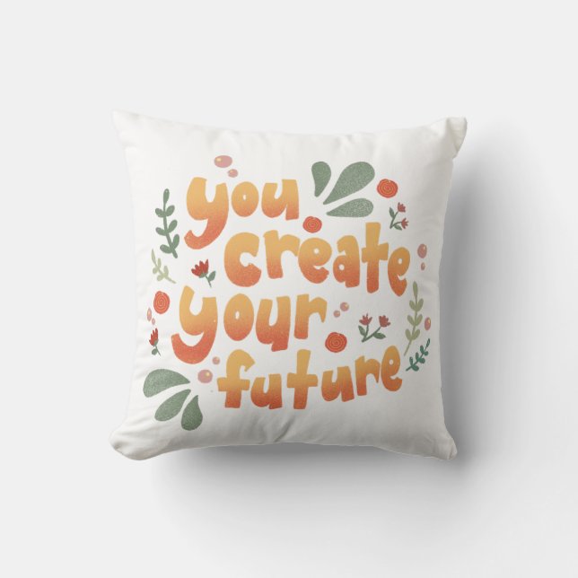 You Create Your Future Motivational Cushion (Front)