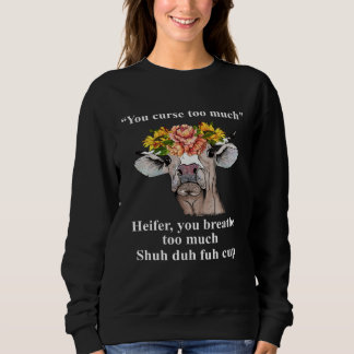 You Curse Too Much Heifer You Breathe Too Much He Sweatshirt