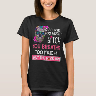 You Curse Too Much You Breathe Too Much Skull T-Shirt