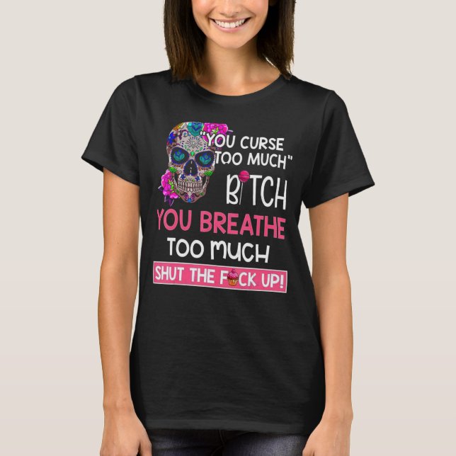 You Curse Too Much You Breathe Too Much Skull T-Shirt (Front)