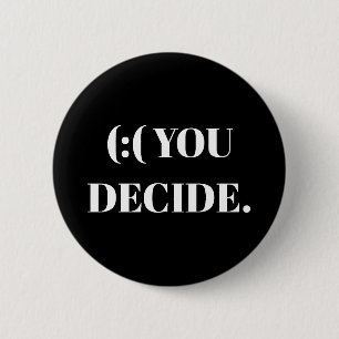 (:( YOU DECIDE. 6 CM ROUND BADGE