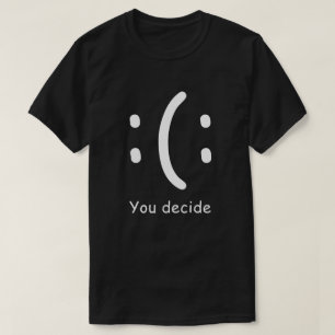 You Decide Snarky Funny and Sassy T-Shirt