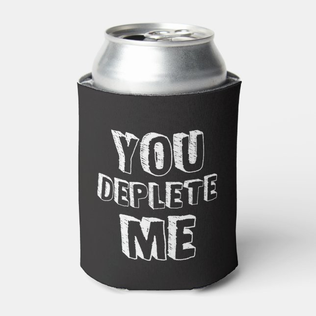 You Deplete Me Can Cooler (Can Front)