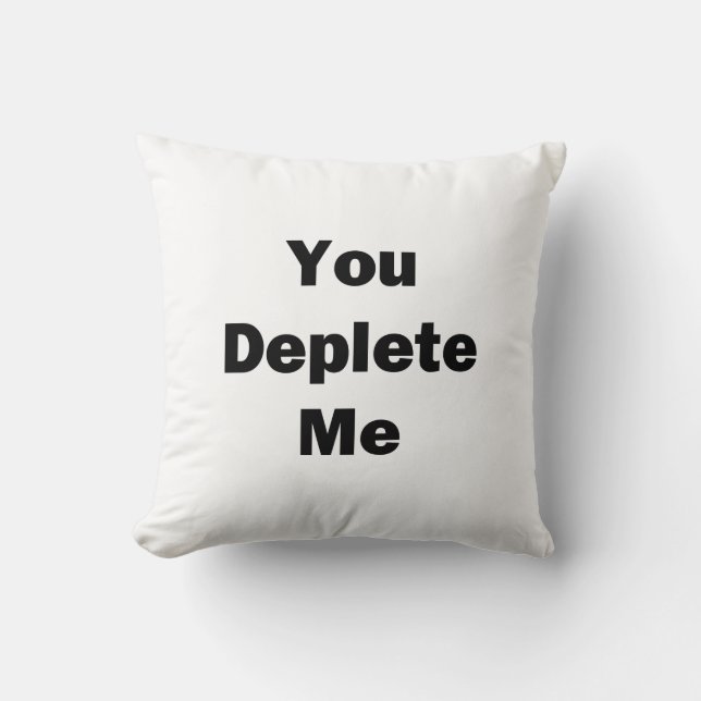 You Deplete Me Cushion (Front)
