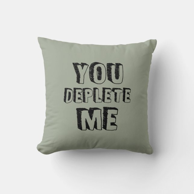 You Deplete Me Cushion (Front)