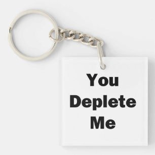 You Deplete Me Key Ring