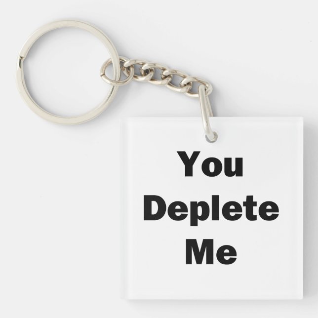 You Deplete Me Key Ring (Front)