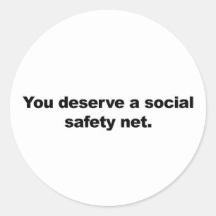 You deserve a social safety net classic round sticker