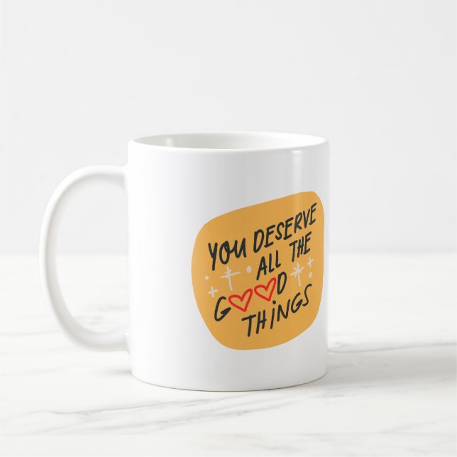 You Deserve All the Good Things Mug  (Left)
