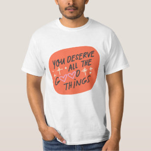You Deserve All the Good Things" T-Shirt