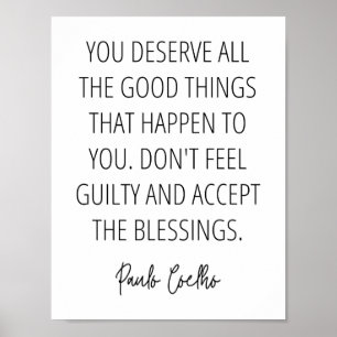 You deserve all the good things that happen to you poster