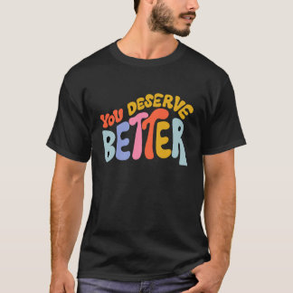 You Deserve Better Motivated Quote T-Shirt