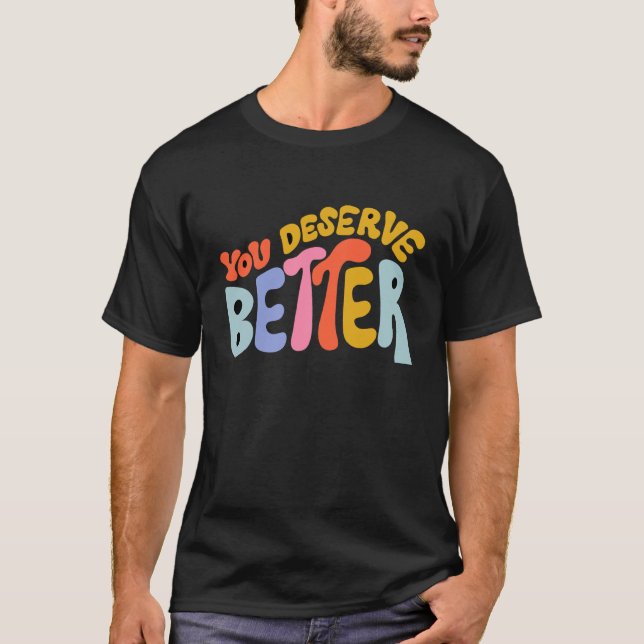 You Deserve Better Motivated  Quote T-Shirt (Front)