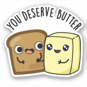 You Deserve Butter Funny Food Pun