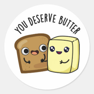 You Deserve Butter Funny Food Pun  Classic Round Sticker