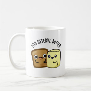 You Deserve Butter Funny Food Pun  Coffee Mug